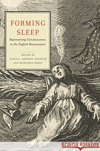 Forming Sleep: Representing Consciousness in the English Renaissance Nancy L. Simpson-Younger Margaret Simon 9780271086125 Penn State University Press