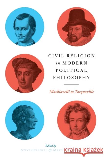Civil Religion in Modern Political Philosophy: Machiavelli to Tocqueville Steven Frankel Martin D. Yaffe 9780271086163 Penn State University Press