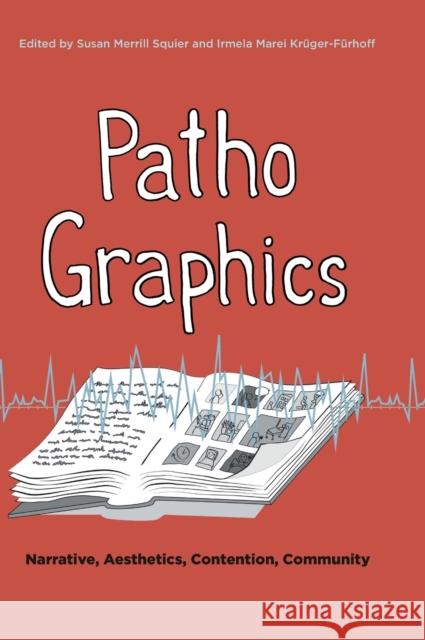 Pathographics: Narrative, Aesthetics, Contention, Community Susan Merrill Squier Irmela Marei Kruger-Furhoff 9780271086170 Penn State University Press