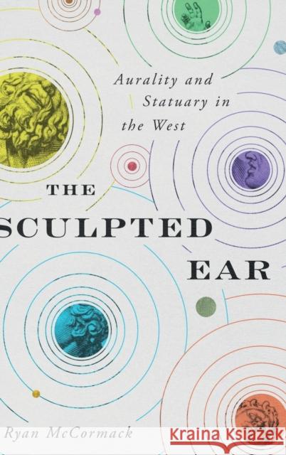 The Sculpted Ear: Aurality and Statuary in the West McCormack, Ryan 9780271086927 Penn State University Press