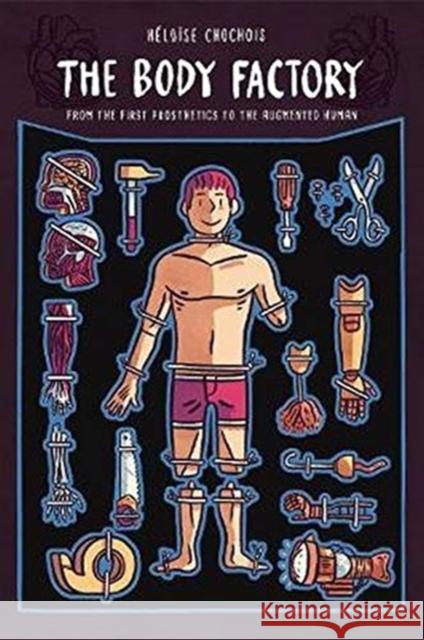 The Body Factory: From the First Prosthetics to the Augmented Human H Chochois Jeremy Melloul 9780271087061 Graphic Mundi