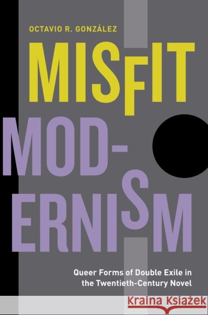Misfit Modernism: Queer Forms of Double Exile in the Twentieth-Century Novel Gonz 9780271087139 Penn State University Press