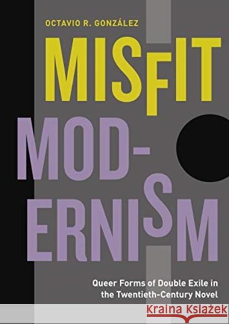 Misfit Modernism: Queer Forms of Double Exile in the Twentieth-Century Novel Gonz 9780271087146 Penn State University Press