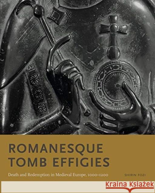 Romanesque Tomb Effigies: Death and Redemption in Medieval Europe, 1000-1200 Shirin Fozi 9780271087191 Pennsylvania State University Press