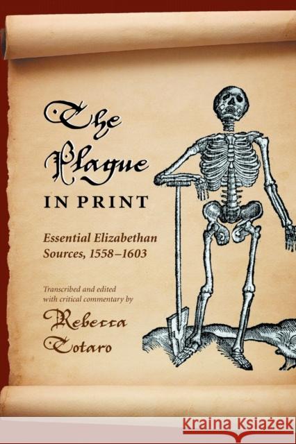 The Plague in Print: Essential Elizabethan Sources, 1558-1603 Rebecca Totaro 9780271087283 Duquesne University Press