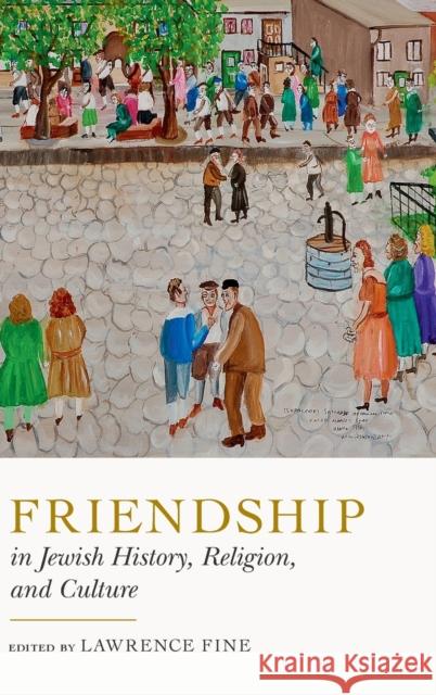 Friendship in Jewish History, Religion, and Culture Lawrence Fine 9780271087948
