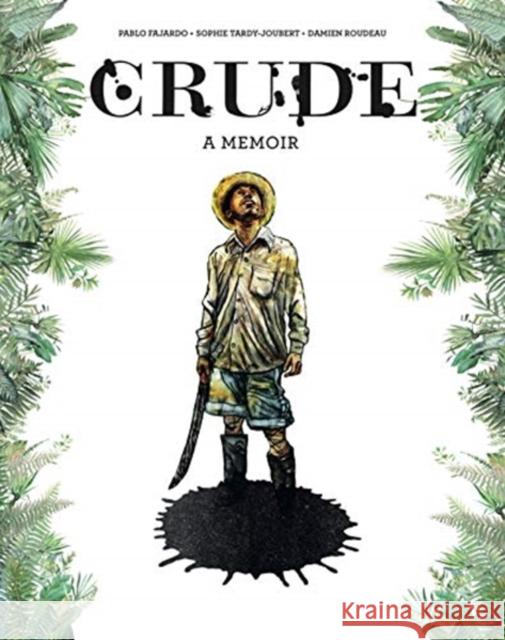 Crude: A Memoir Pablo Fajardo Sophie Tardy-Joubert Damien Roudeau 9780271088068 Pennsylvania State University Press