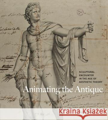Animating the Antique: Sculptural Encounter in the Age of Aesthetic Theory Betzer, Sarah 9780271088839 Penn State University Press