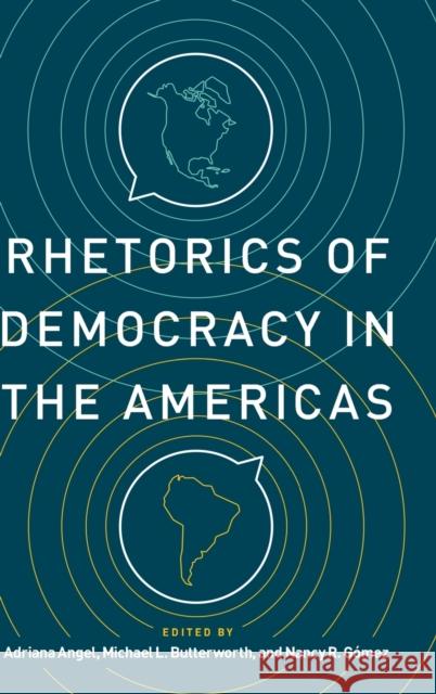 Rhetorics of Democracy in the Americas Adriana Angel Michael L. Butterworth Nancy R. G 9780271089324 Penn State University Press