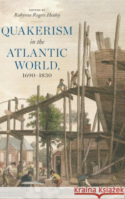 Quakerism in the Atlantic World, 1690-1830 Robynne Rogers Healey 9780271089409 Penn State University Press