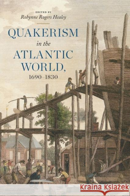 Quakerism in the Atlantic World, 1690-1830 Robynne Rogers Healey 9780271089416 Penn State University Press