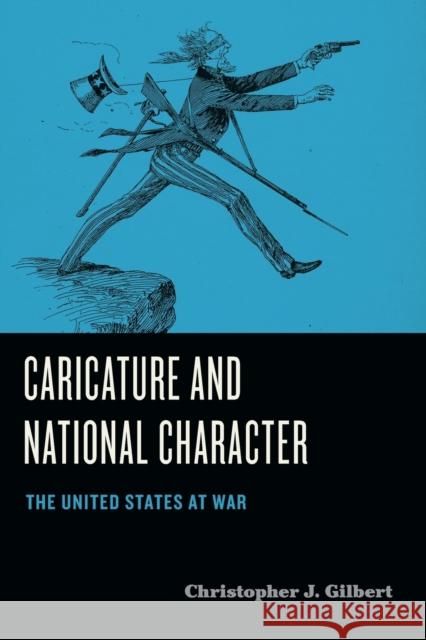 Caricature and National Character: The United States at War Christopher J. (Assistant Professor of English, Assumption College) Gilbert 9780271089775 Pennsylvania State University Press