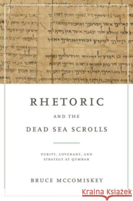 Rhetoric and the Dead Sea Scrolls Bruce (University of Alabama at Birmingham) McComiskey 9780271090160 Pennsylvania State University Press