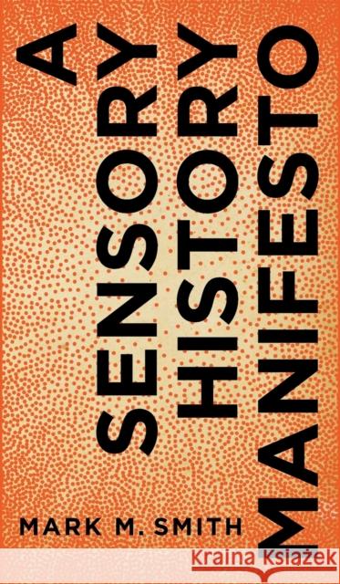 A Sensory History Manifesto Mark M. Smith 9780271090177 Penn State University Press