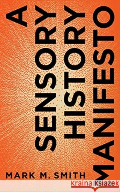 A Sensory History Manifesto Mark M. Smith 9780271090184 Pennsylvania State University Press