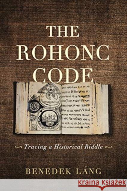 The Rohonc Code: Tracing a Historical Riddle L Benedek L 9780271090207 Penn State University Press