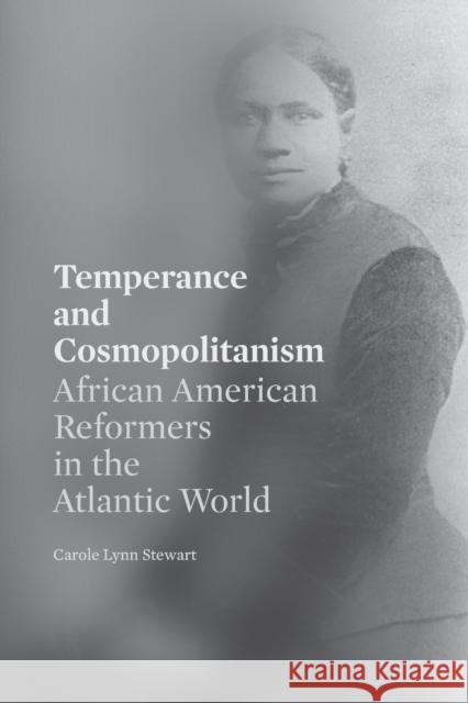 Temperance and Cosmopolitanism: African American Reformers in the Atlantic World Carole Lynn Stewart 9780271090238 Penn State University Press