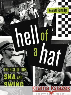 Hell of a Hat: The Rise of '90s Ska and Swing Kenneth Partridge 9780271090382 Penn State University Press