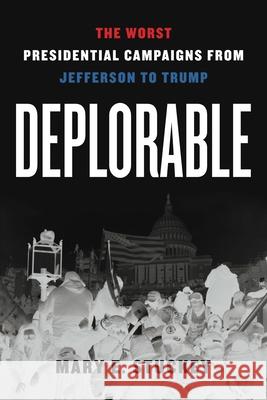 Deplorable: The Worst Presidential Campaigns from Jefferson to Trump Mary E. Stuckey 9780271091761 Penn State University Press