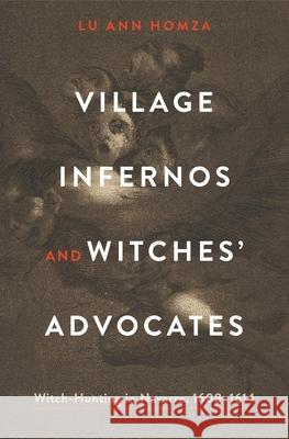 Village Infernos and Witches' Advocates: Witch-Hunting in Navarre, 1608-1614 Lu Ann Homza 9780271091815 Penn State University Press