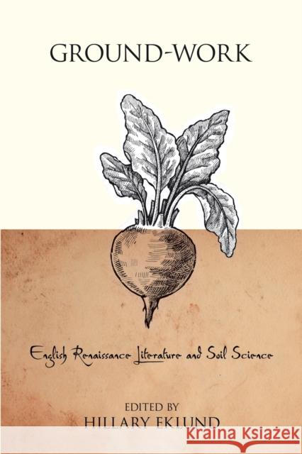 Ground-Work: English Renaissance Literature and Soil Science Hillary Eklund 9780271092133 Duquesne University Press