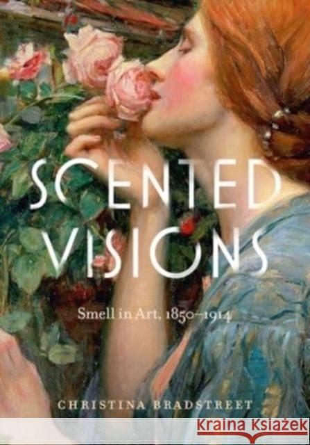 Scented Visions: Smell in Art, 1850-1914 Christina (Courses and Events Programmer, The National Gallery) Bradstreet 9780271092522