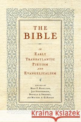 The Bible in Early Transatlantic Pietism and Evangelicalism Ryan P. Hoselton Jan Stievermann Douglas A. Sweeney 9780271092850