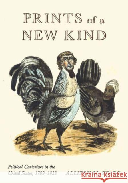 Prints of a New Kind: Political Caricature in the United States, 1789-1828 Allison M. (Technical University of Darmstadt) Stagg 9780271093321 Pennsylvania State University Press