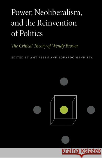 Power, Neoliberalism, and the Reinvention of Politics: The Critical Theory of Wendy Brown Amy Allen Eduardo Mendieta 9780271093345 Penn State University Press
