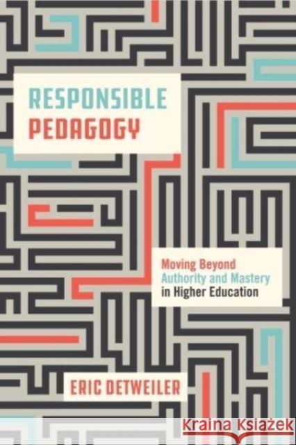 Responsible Pedagogy: Moving Beyond Authority and Mastery in Higher Education  9780271093420 Pennsylvania State University Press