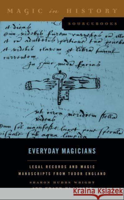 Everyday Magicians: Legal Records and Magic Manuscripts from Tudor England Sharon Hubbs Wright Frank Klaassen 9780271093932