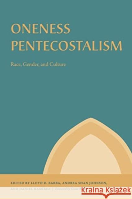 Oneness Pentecostalism: Race, Gender, and Culture Lloyd D. Barba Andrea Shan Johnson Daniel Ram?rez 9780271094557