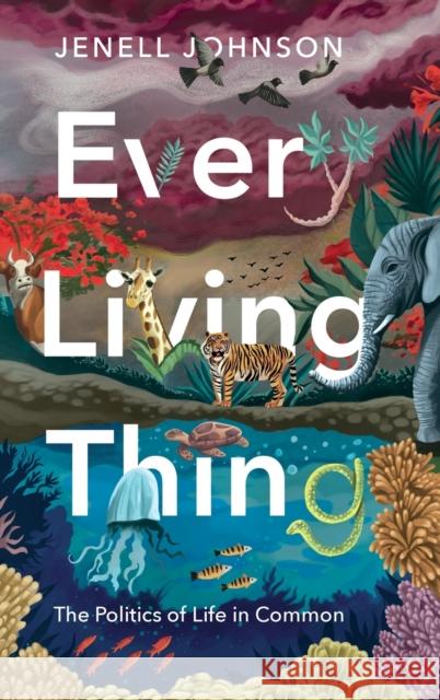 Every Living Thing: The Politics of Life in Common Jenell (Mellon-Morgridge Professor of the Humanities, University of Wisconsin-Madison) Johnson 9780271094564 Pennsylvania State University Press