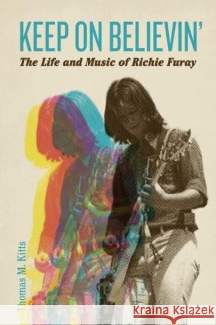 Keep on Believin': The Life and Music of Richie Furay Thomas M. Kitts 9780271095233 Pennsylvania State University Press