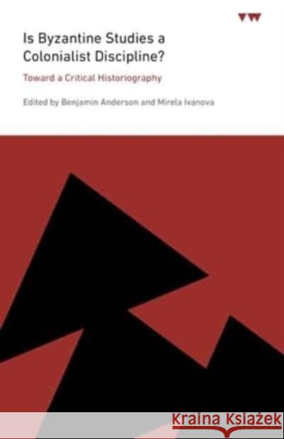 Is Byzantine Studies a Colonialist Discipline?: Toward a Critical Historiography  9780271095264 Pennsylvania State University Press