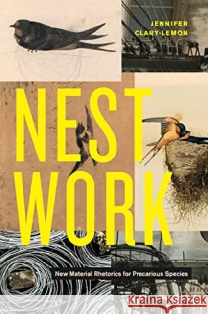 Nestwork: New Material Rhetorics for Precarious Species Jennifer Clary-Lemon 9780271095448