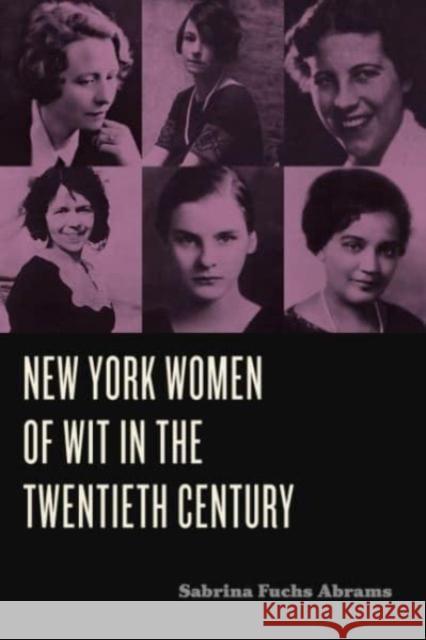 New York Women of Wit in the Twentieth Century Sabrina Fuchs Abrams 9780271095714 Pennsylvania State University Press