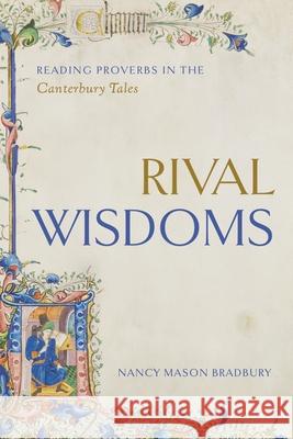 Rival Wisdoms: Reading Proverbs in the Canterbury Tales Nancy Mason (Smith College) Bradbury 9780271096896 Penn State University Press