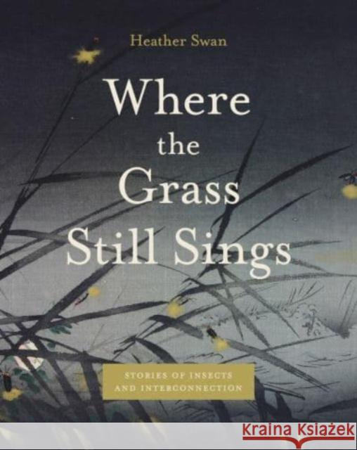 Where the Grass Still Sings: Stories of Insects and Interconnection Heather (University of Wisconsin-Madison) Swan 9780271096957 