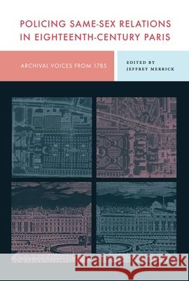 Policing Same-Sex Relations in Eighteenth-Century Paris: Archival Voices from 1785  9780271097114 