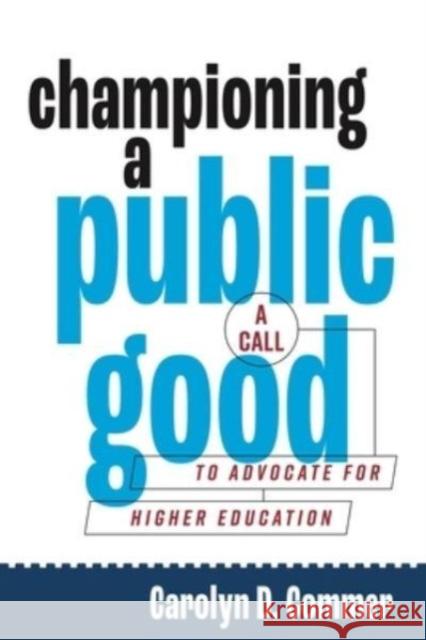 Championing a Public Good: A Call to Advocate for Higher Education Carolyn D. (Virginia Tech Univesity) Commer 9780271097336 
