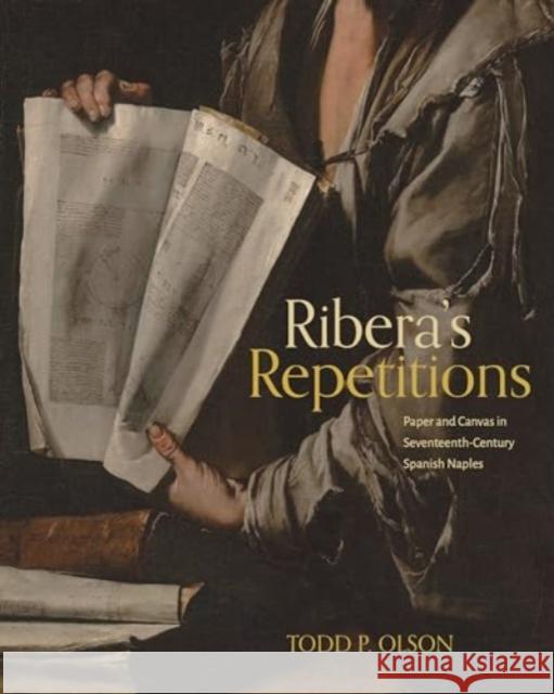 Ribera’s Repetitions: Paper and Canvas in Seventeenth-Century Spanish Naples Todd P. (University of California, Berkeley) Olson 9780271097541