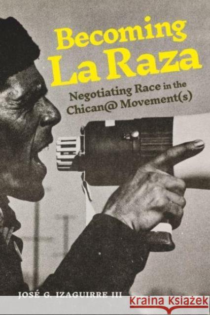 Becoming La Raza: Negotiating Race in the Chican@ Movement(s) Jos? G. Izaguirr 9780271098753 Penn State University Press