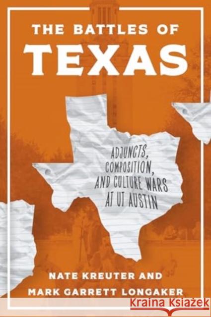 The Battles of Texas: Adjuncts, Composition, and Culture Wars at UT Austin Nate Kreuter Mark Garrett Longaker 9780271099194