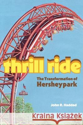 Thrill Ride: The Transformation of Hersheypark John R. (Penn State University - Harrisburg) Haddad 9780271099927 Penn State University Press