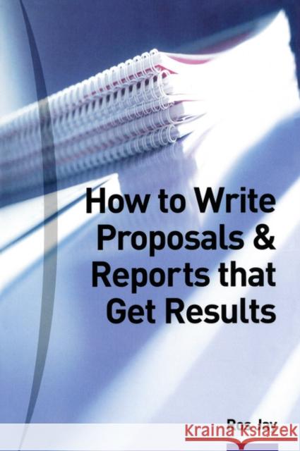How to Write Proposals & Reports That Get Results Ros Jay 9780273644972 Pearson Education Limited