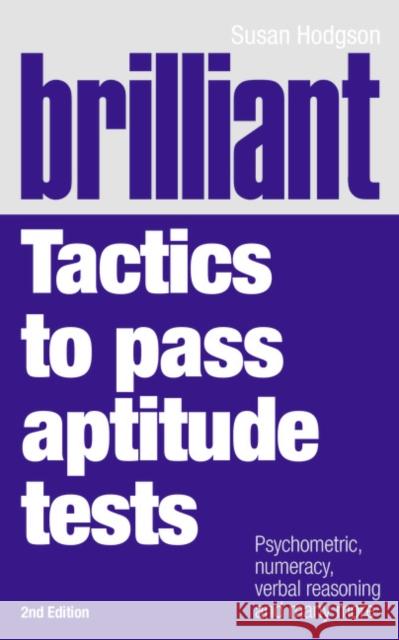 Brilliant Tactics to Pass Aptitude Tests: Psychometric, numeracy, verbal reasoning and many more Susan Hodgson 9780273714941 Pearson Education Limited