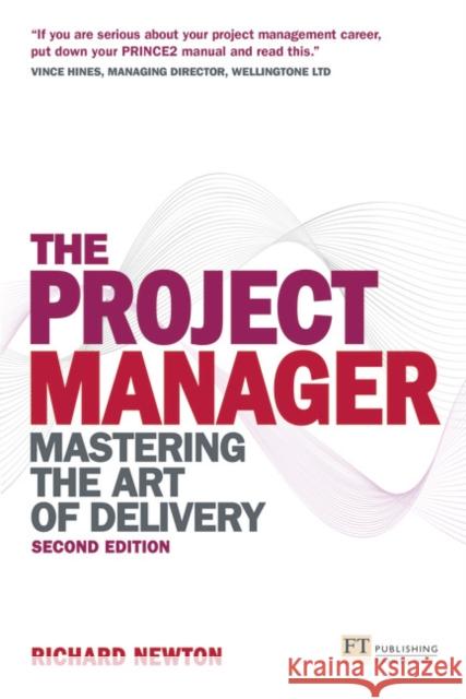 Project Manager, The: Mastering the Art of Delivery Richard Newton 9780273723424 Pearson Education Limited