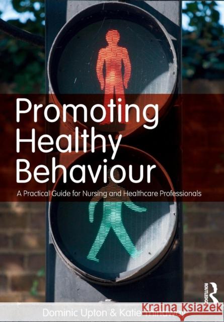Promoting Healthy Behaviour: A Practical Guide for Nursing and Healthcare Professionals Dominic Upton Katie Thirlaway 9780273723851 Routledge