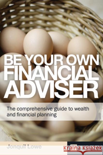 Be Your Own Financial Adviser: The comprehensive guide to wealth and financial planning Jonquil Lowe 9780273727798 Pearson Education Limited